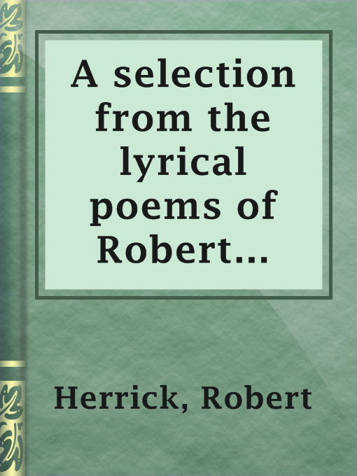 Title details for A selection from the lyrical poems of Robert Herrick by Robert Herrick - Available